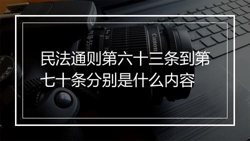 民法通则第六十三条到第七十条分别是什么内容