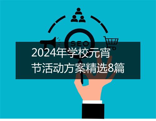 2024年学校元宵节活动方案精选8篇