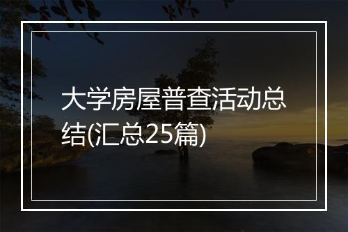 大学房屋普查活动总结(汇总25篇)