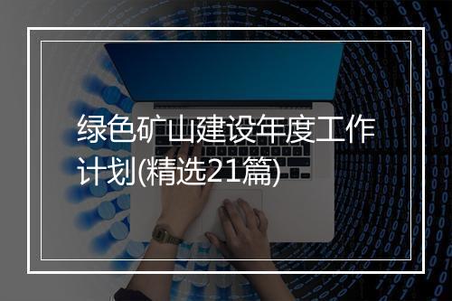 绿色矿山建设年度工作计划(精选21篇)