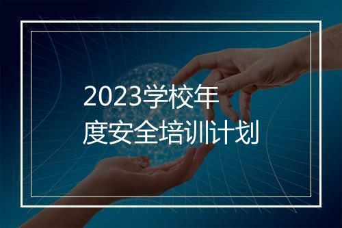2023学校年度安全培训计划