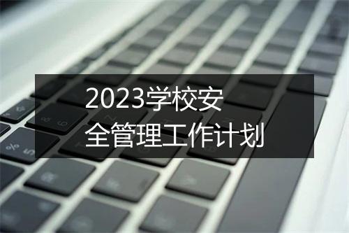 2023学校安全管理工作计划