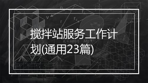 搅拌站服务工作计划(通用23篇)