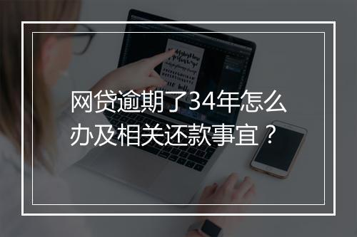网贷逾期了34年怎么办及相关还款事宜？