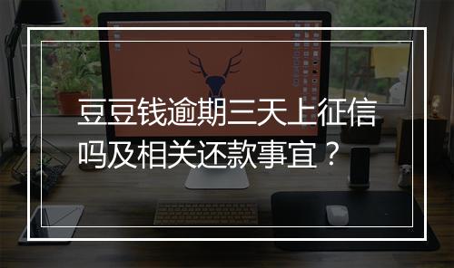 豆豆钱逾期三天上征信吗及相关还款事宜？