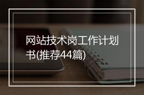 网站技术岗工作计划书(推荐44篇)