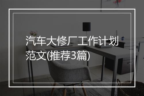 汽车大修厂工作计划范文(推荐3篇)