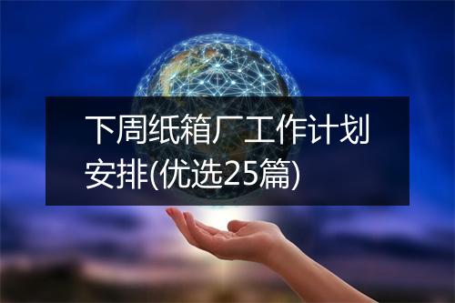 下周纸箱厂工作计划安排(优选25篇)
