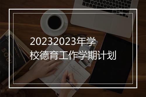 20232023年学校德育工作学期计划