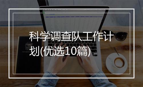科学调查队工作计划(优选10篇)