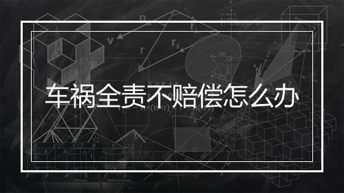 车祸全责不赔偿怎么办