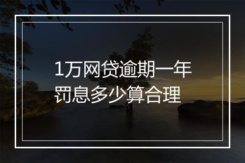 1万网贷逾期一年罚息多少算合理