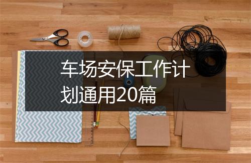 车场安保工作计划通用20篇