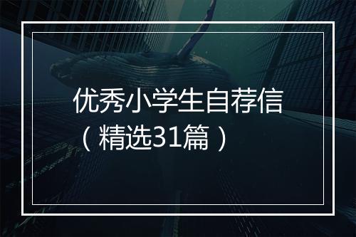 优秀小学生自荐信（精选31篇）