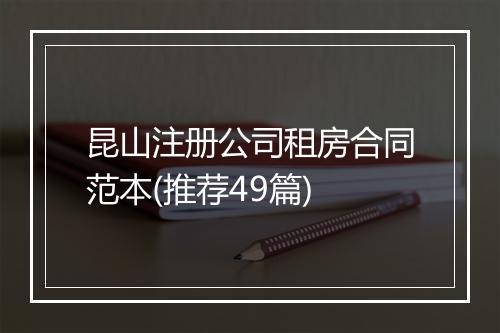 昆山注册公司租房合同范本(推荐49篇)