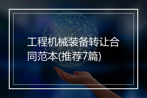 工程机械装备转让合同范本(推荐7篇)