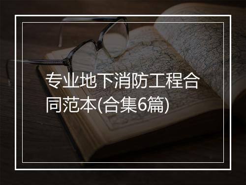 专业地下消防工程合同范本(合集6篇)