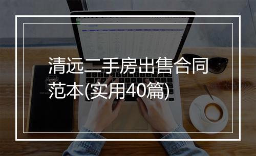 清远二手房出售合同范本(实用40篇)
