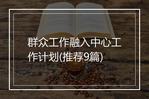 群众工作融入中心工作计划(推荐9篇)