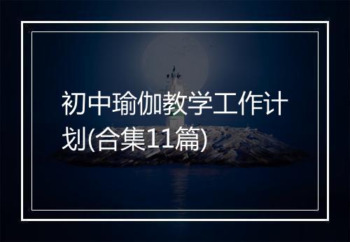 初中瑜伽教学工作计划(合集11篇)