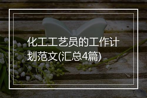 化工工艺员的工作计划范文(汇总4篇)