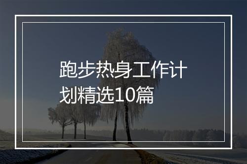 跑步热身工作计划精选10篇
