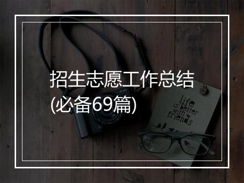 招生志愿工作总结(必备69篇)