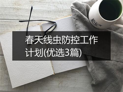 春天线虫防控工作计划(优选3篇)