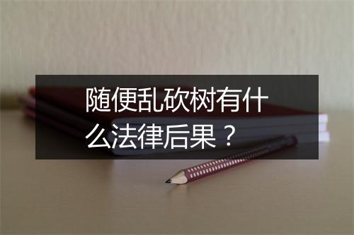 随便乱砍树有什么法律后果？
