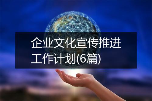 企业文化宣传推进工作计划(6篇)