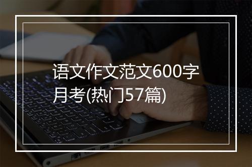 语文作文范文600字月考(热门57篇)