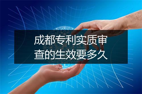 成都专利实质审查的生效要多久