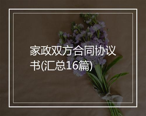 家政双方合同协议书(汇总16篇)