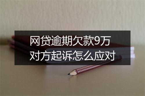 网贷逾期欠款9万对方起诉怎么应对