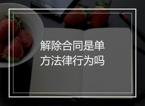 解除合同是单方法律行为吗