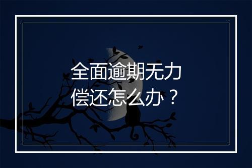 全面逾期无力偿还怎么办？