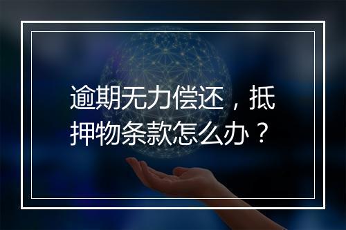 逾期无力偿还，抵押物条款怎么办？