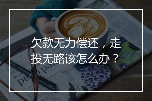 欠款无力偿还，走投无路该怎么办？