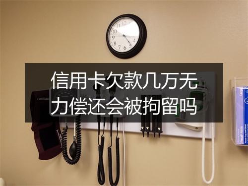 信用卡欠款几万无力偿还会被拘留吗