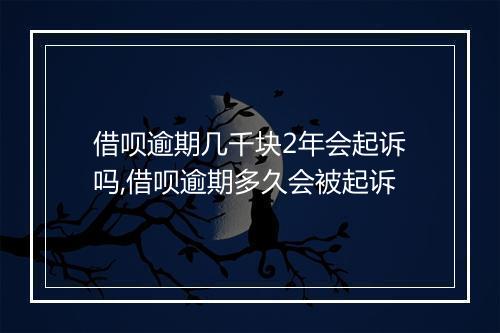 借呗逾期几千块2年会起诉吗,借呗逾期多久会被起诉