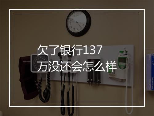 欠了银行137万没还会怎么样