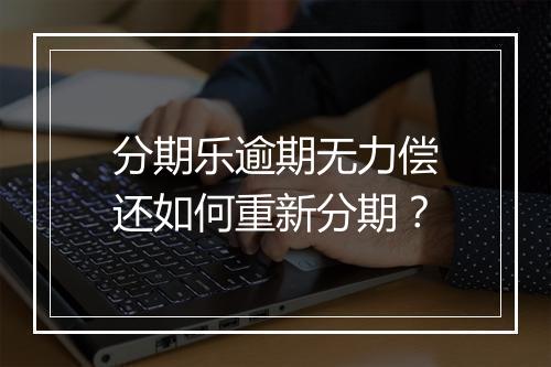 分期乐逾期无力偿还如何重新分期？