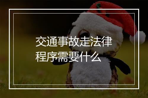 交通事故走法律程序需要什么