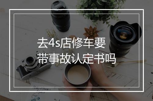 去4s店修车要带事故认定书吗