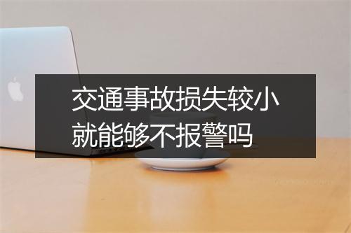 交通事故损失较小就能够不报警吗