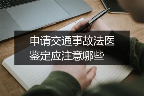 申请交通事故法医鉴定应注意哪些