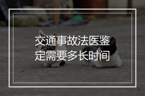 交通事故法医鉴定需要多长时间
