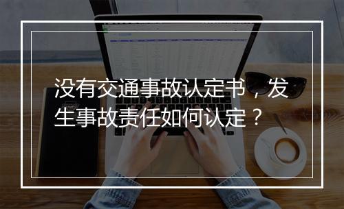 没有交通事故认定书，发生事故责任如何认定？