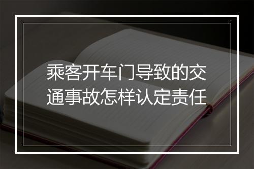 乘客开车门导致的交通事故怎样认定责任