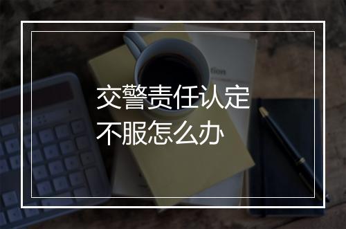交警责任认定不服怎么办